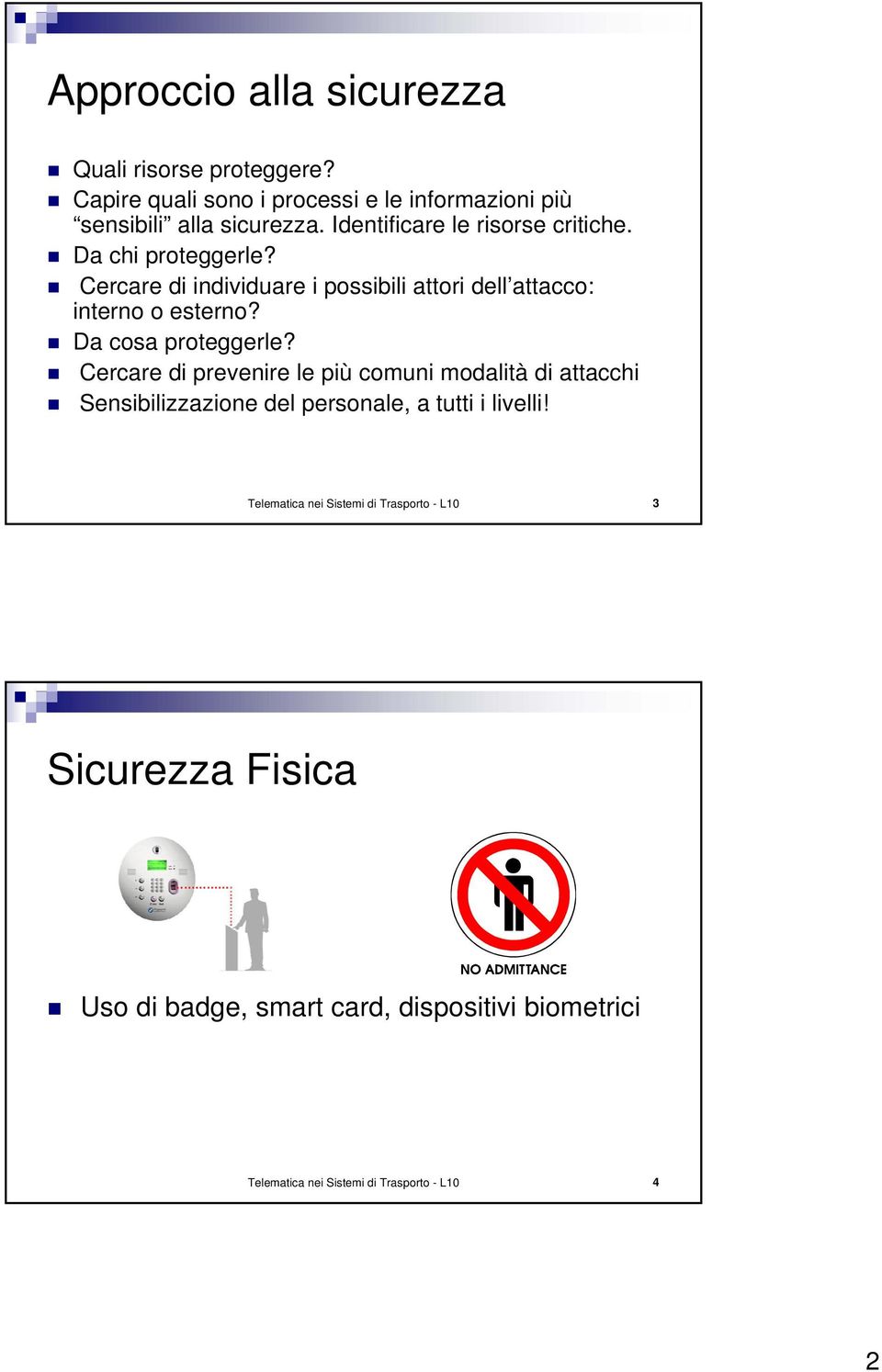 Da cosa proteggerle? Cercare di prevenire le più comuni modalità di attacchi Sensibilizzazione del personale, a tutti i livelli!