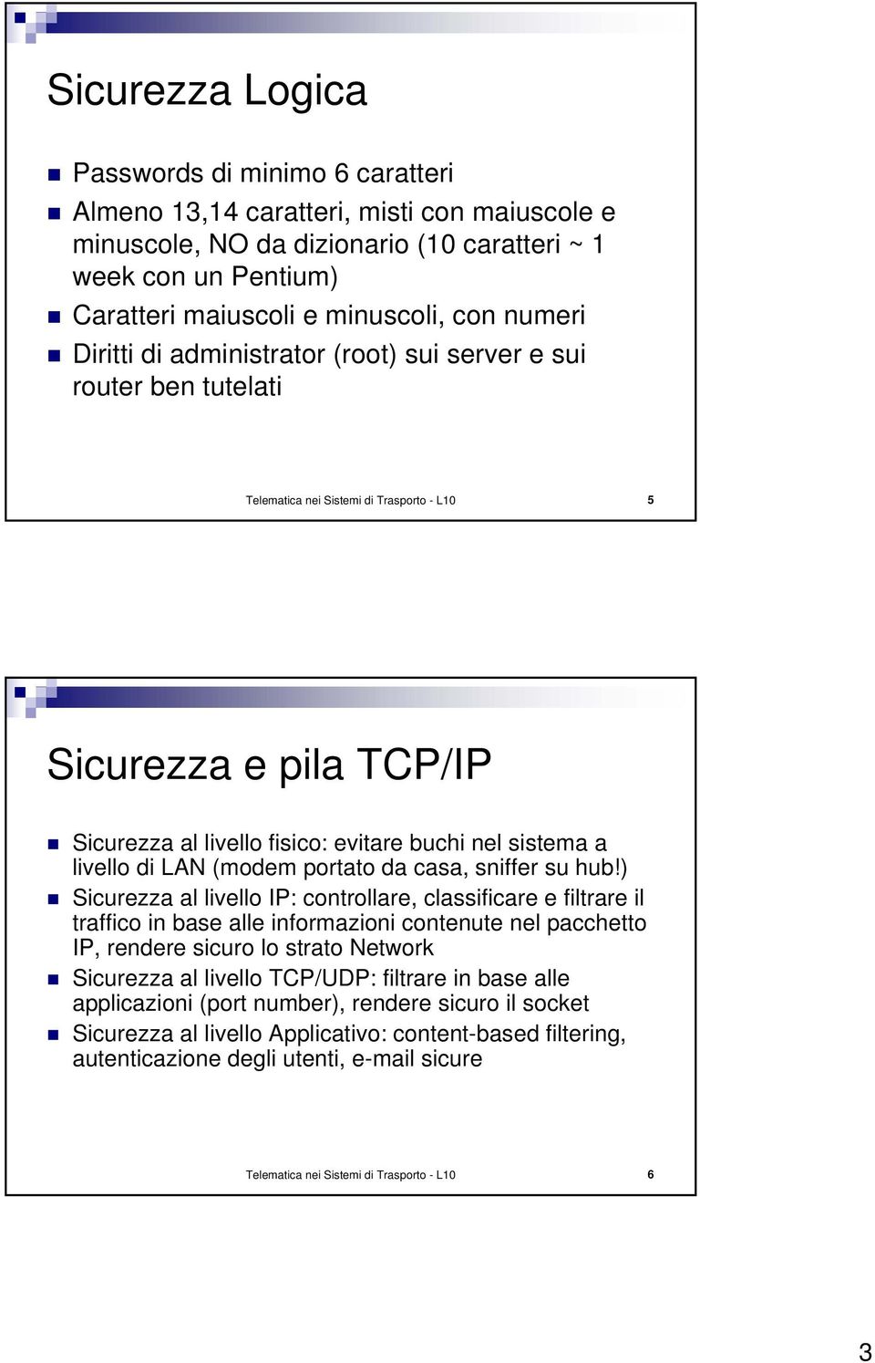 a livello di LAN (modem portato da casa, sniffer su hub!