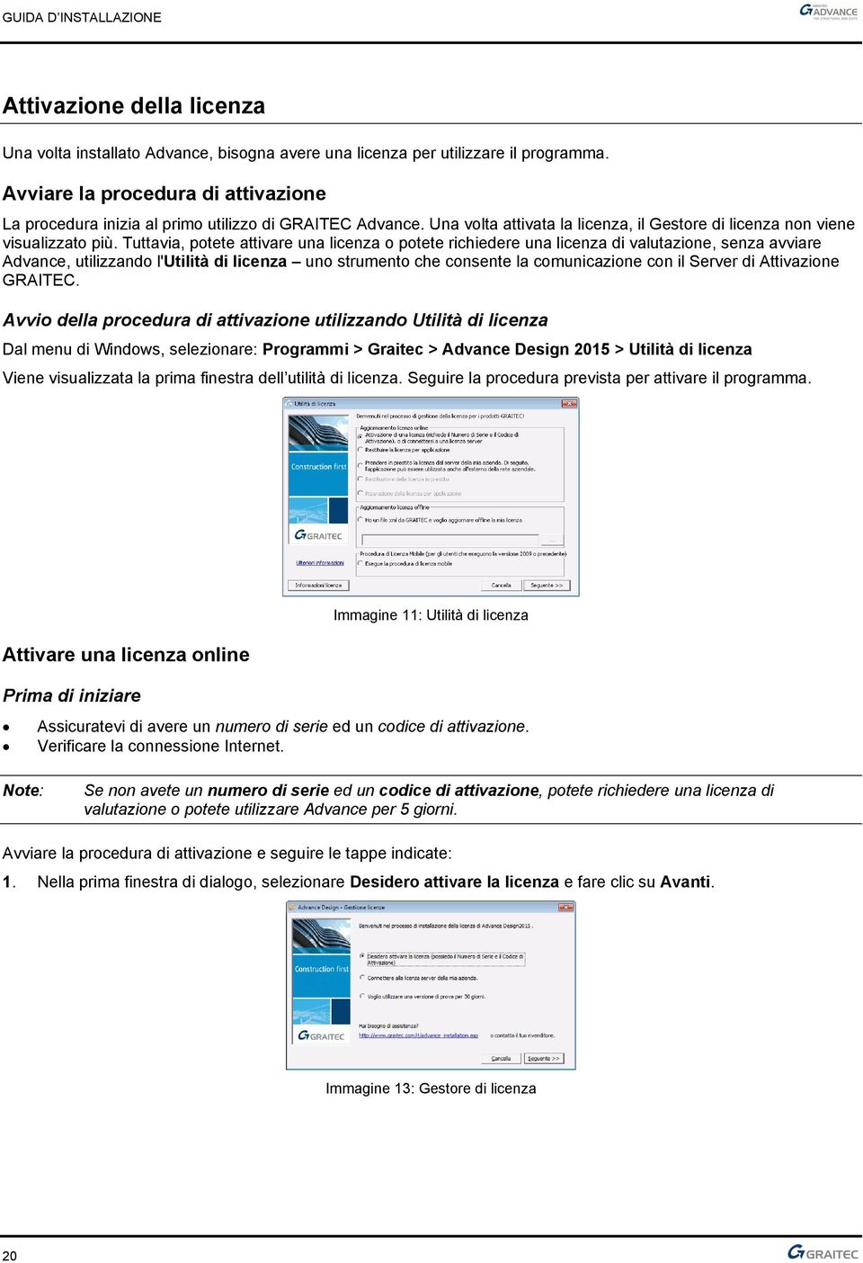 Tuttavia, potete attivare una licenza o potete richiedere una licenza di valutazione, senza avviare Advance, utilizzando l'utilità di licenza uno strumento che consente la comunicazione con il Server