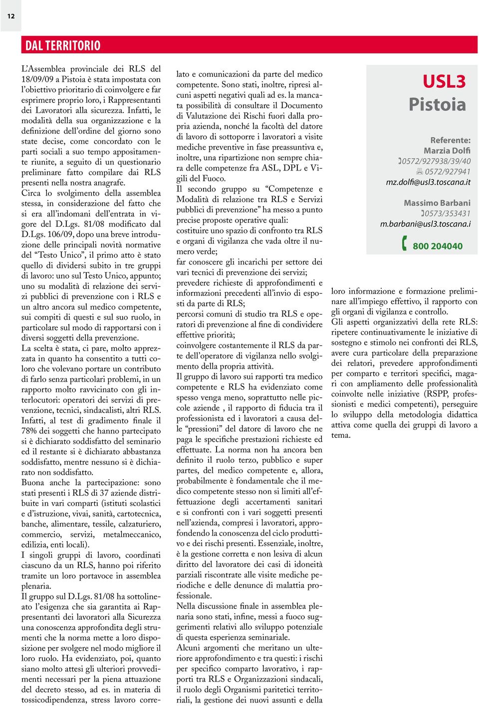 Infatti, le modalità della sua organizzazione e la definizione dell ordine del giorno sono state decise, come concordato con le parti sociali a suo tempo appositamente riunite, a seguito di un