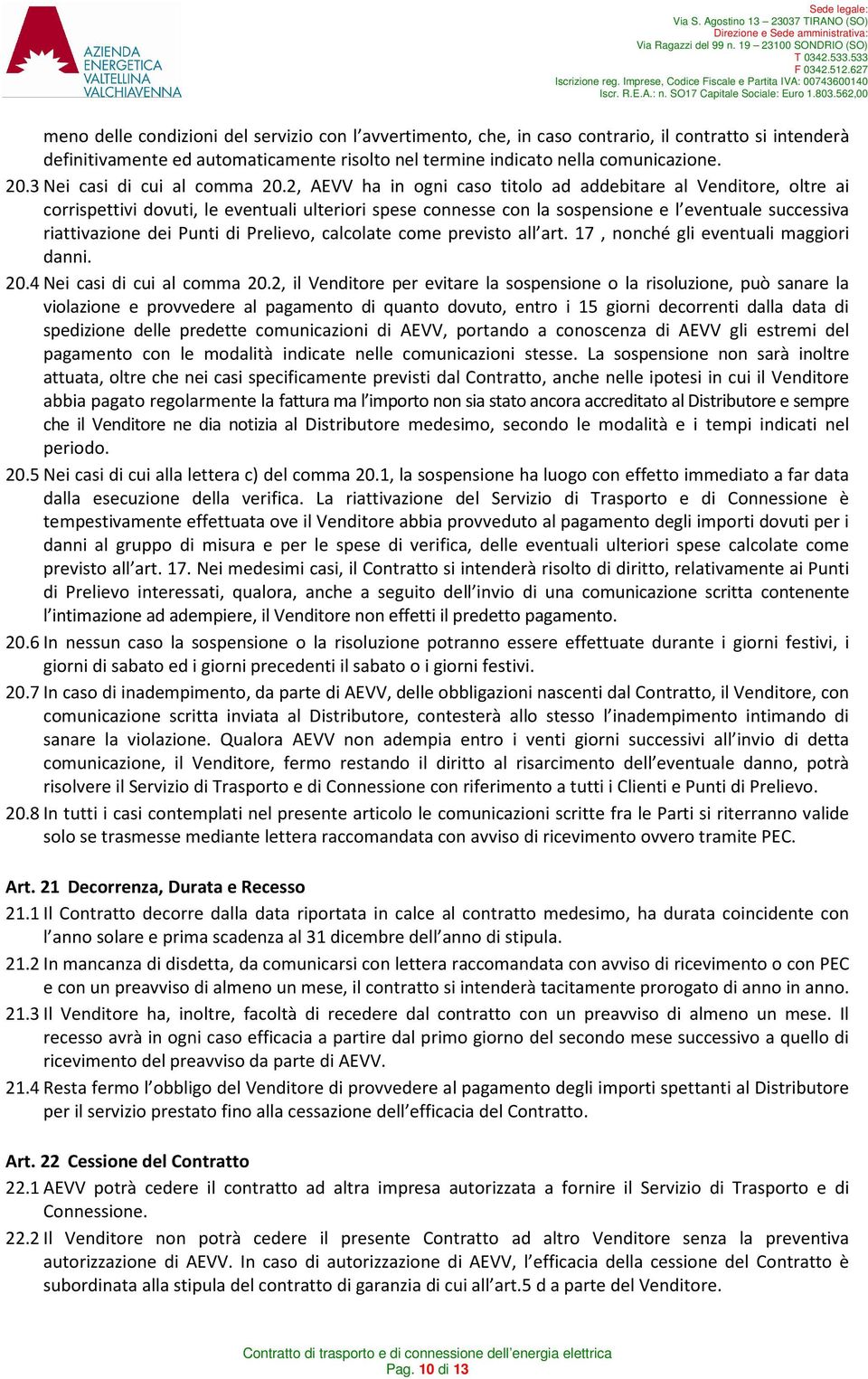 2, AEVV ha in ogni caso titolo ad addebitare al Venditore, oltre ai corrispettivi dovuti, le eventuali ulteriori spese connesse con la sospensione e l eventuale successiva riattivazione dei Punti di