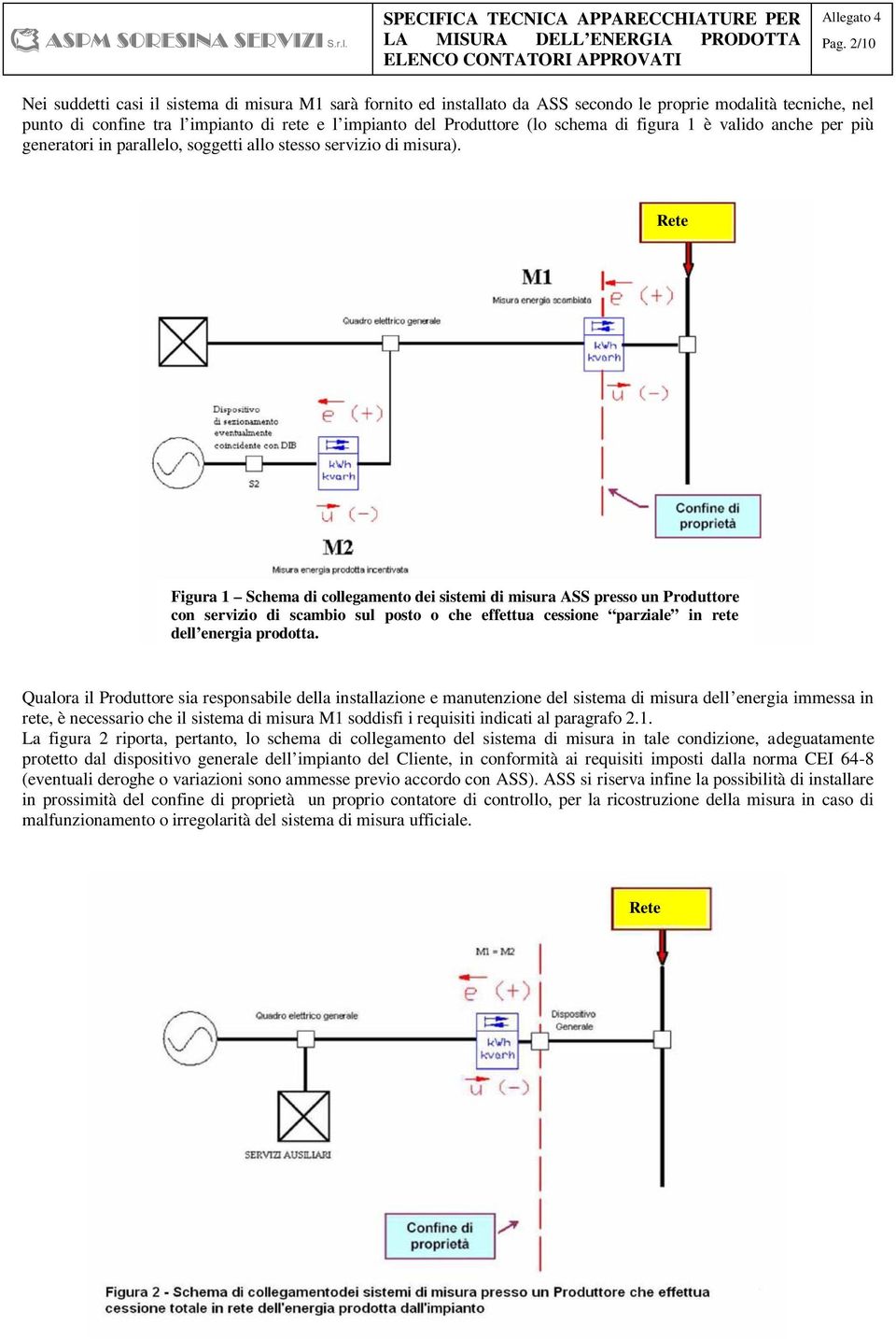 Rete ASS Figura 1 Schema di collegamento dei sistemi di misura ASS presso un Produttore con servizio di scambio sul posto o che effettua cessione parziale in rete dell energia prodotta.