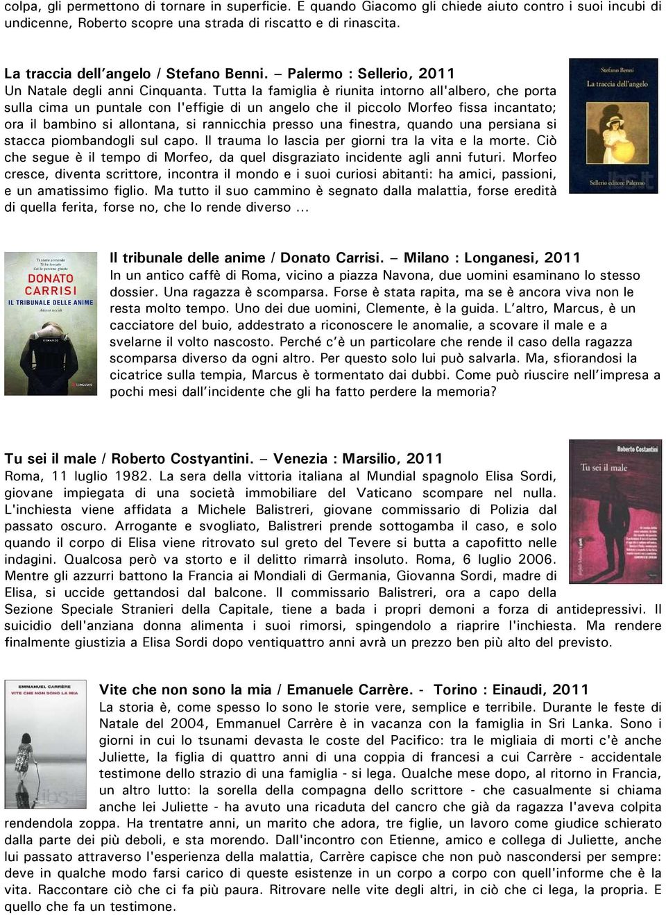 Tutta la famiglia è riunita intorno all'albero, che porta sulla cima un puntale con l'effigie di un angelo che il piccolo Morfeo fissa incantato; ora il bambino si allontana, si rannicchia presso una