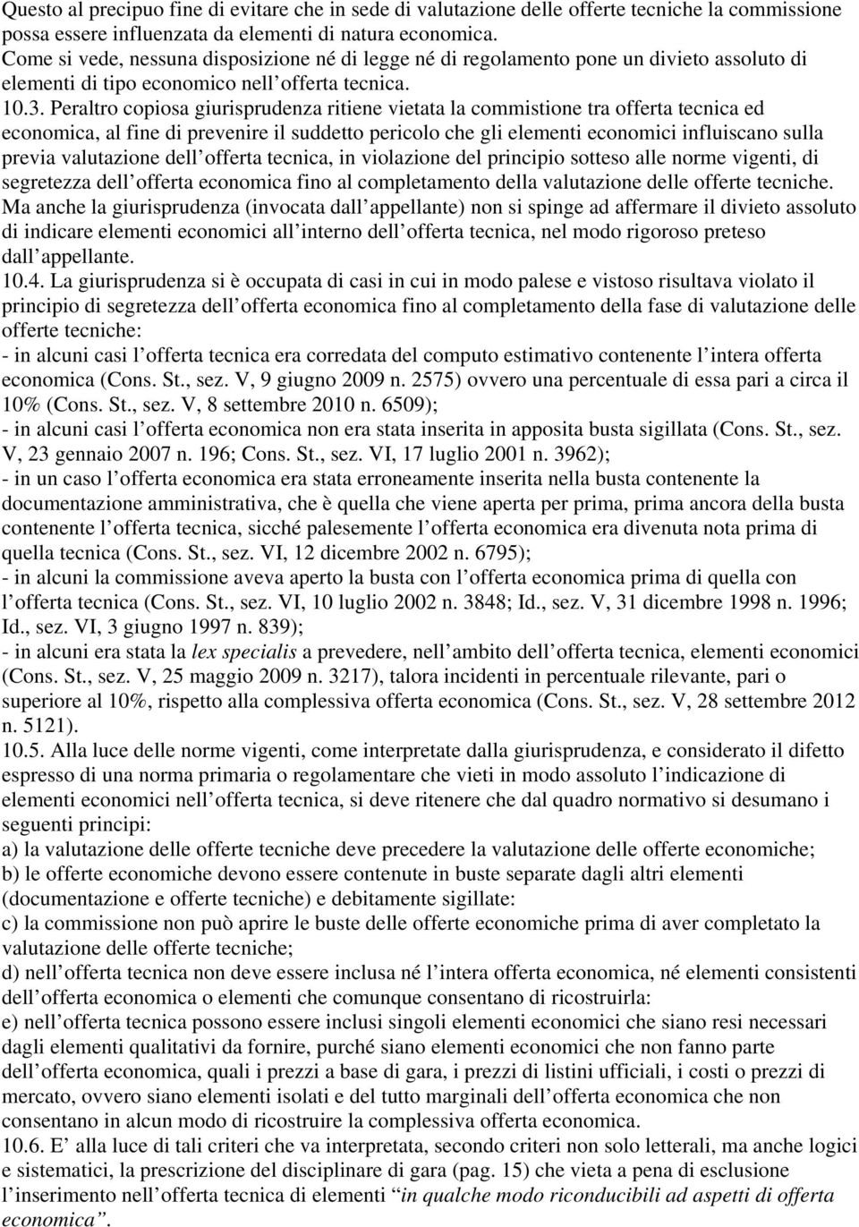 Peraltro copiosa giurisprudenza ritiene vietata la commistione tra offerta tecnica ed economica, al fine di prevenire il suddetto pericolo che gli elementi economici influiscano sulla previa