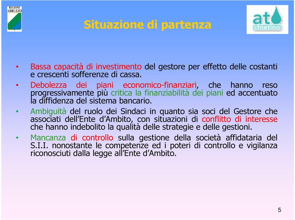 Ambiguità del ruolo dei Sindaci in quanto sia soci del Gestore che associati dell Ente d Ambito, con situazioni di conflitto di interesse che hanno indebolito la