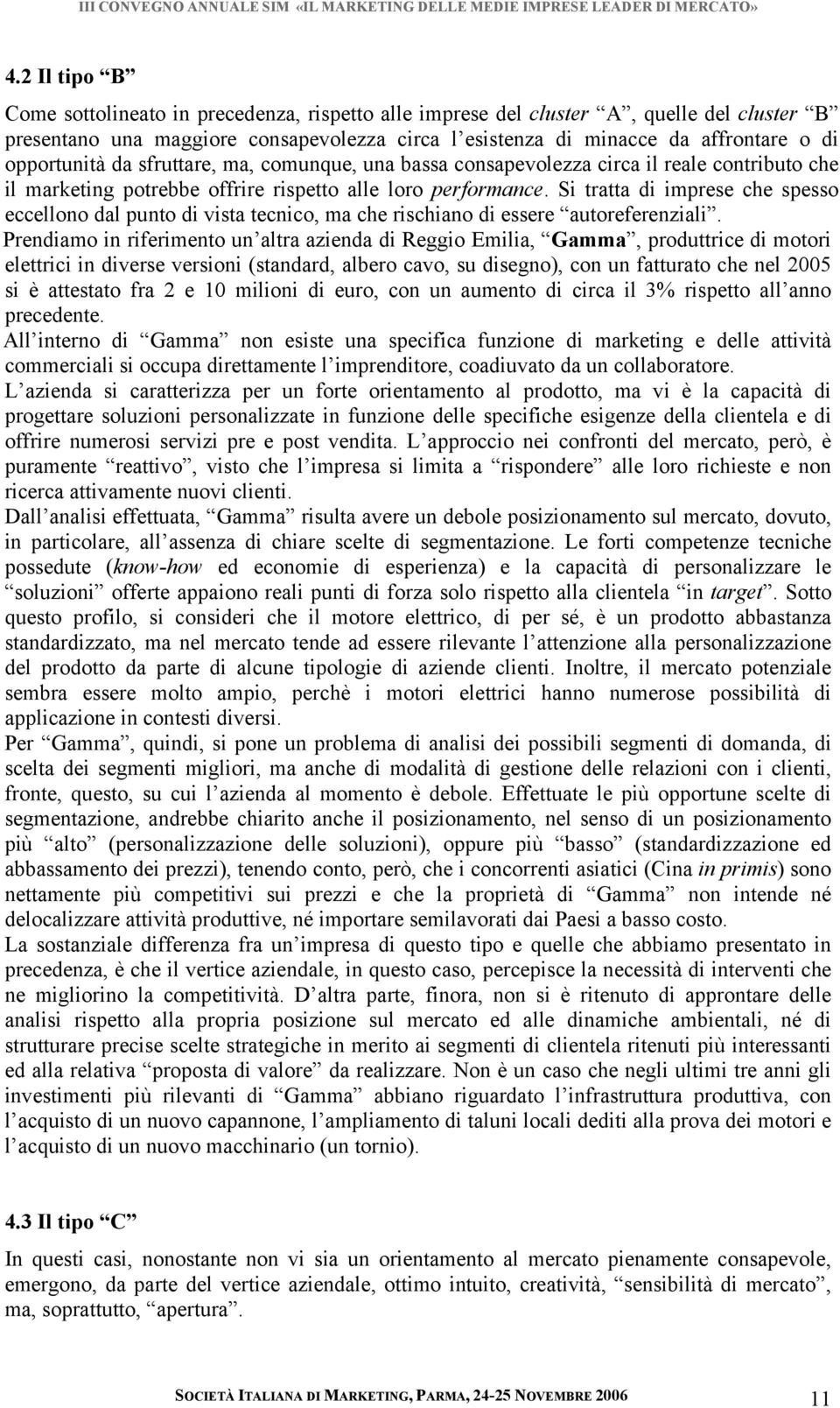 Si tratta di imprese che spesso eccellono dal punto di vista tecnico, ma che rischiano di essere autoreferenziali.