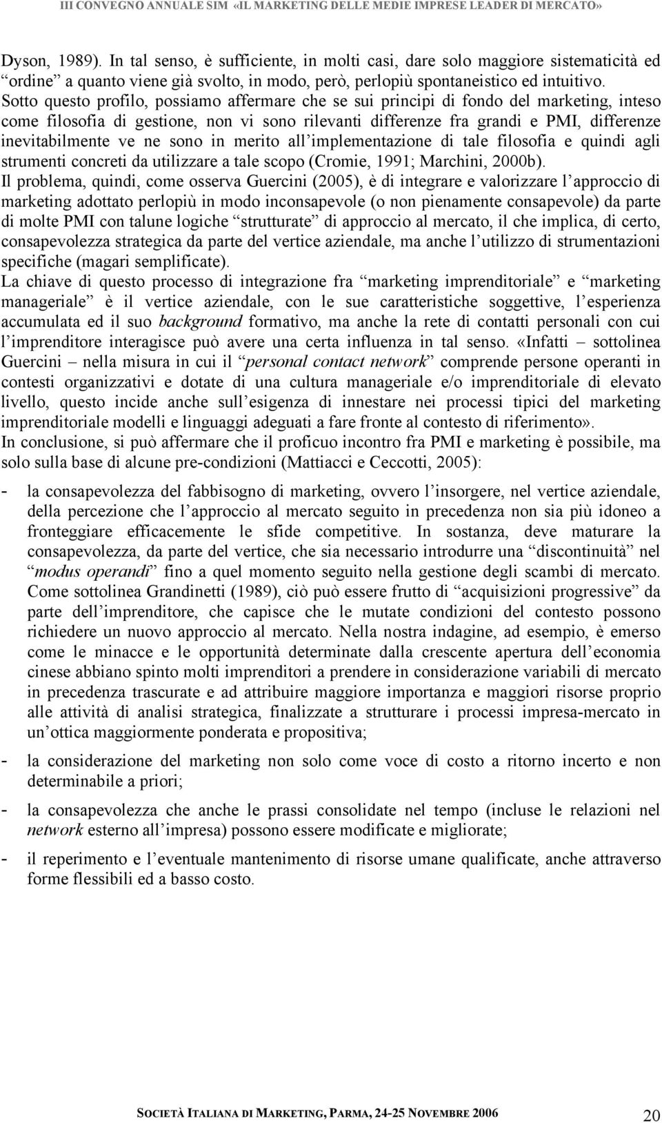 ve ne sono in merito all implementazione di tale filosofia e quindi agli strumenti concreti da utilizzare a tale scopo (Cromie, 1991; Marchini, 2000b).