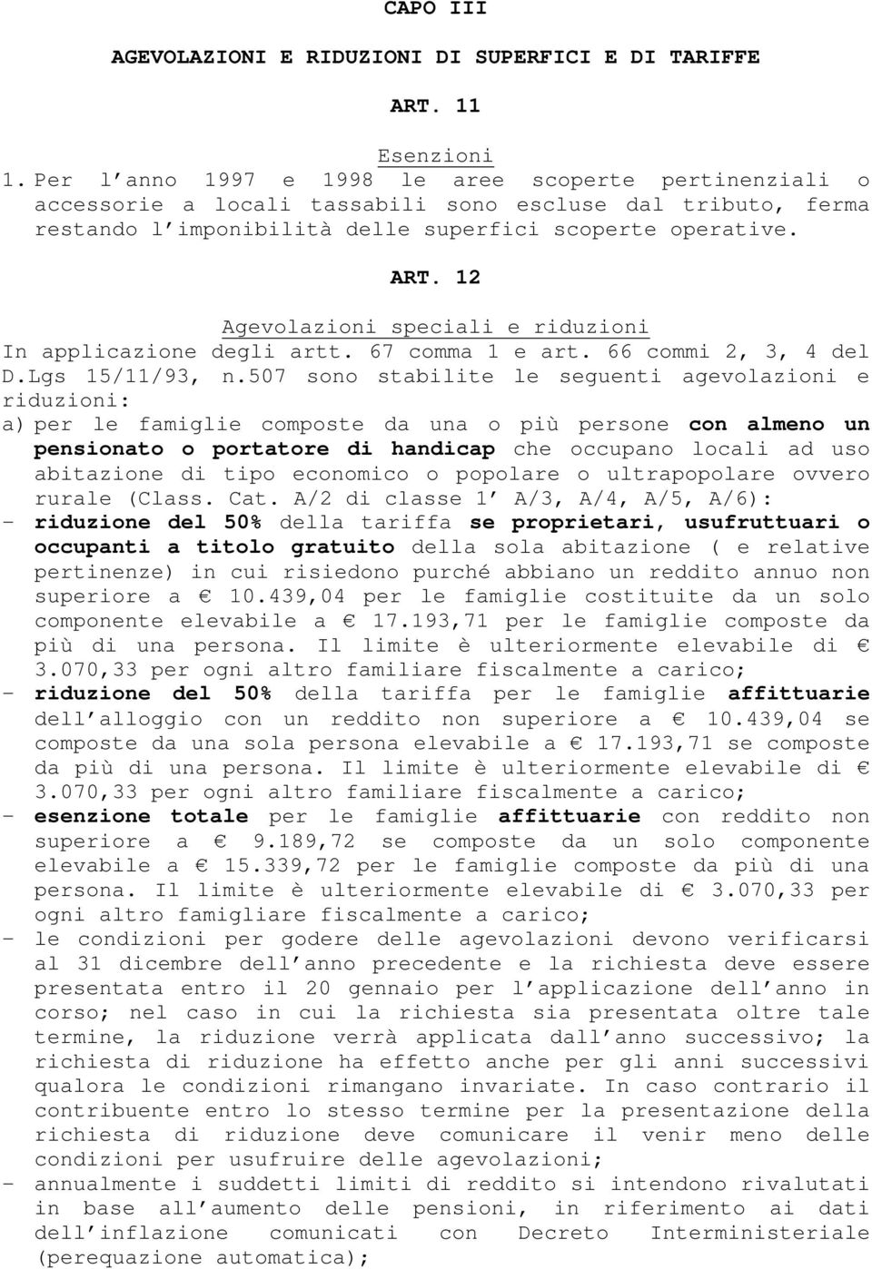 12 Agevolazioni speciali e riduzioni In applicazione degli artt. 67 comma 1 e art. 66 commi 2, 3, 4 del D.Lgs 15/11/93, n.