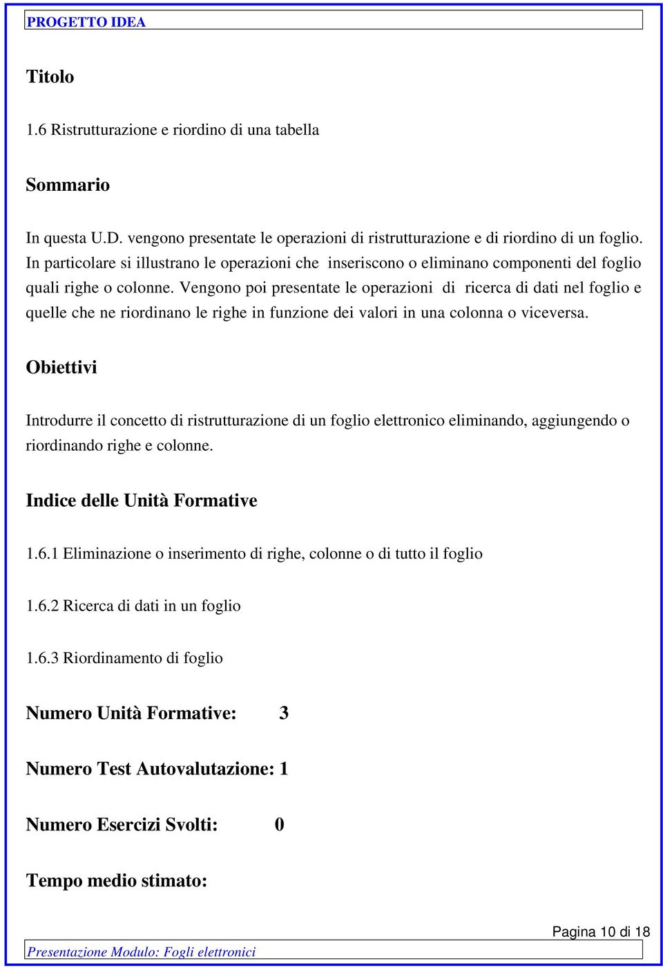 Vengono poi presentate le operazioni di ricerca di dati nel foglio e quelle che ne riordinano le righe in funzione dei valori in una colonna o viceversa.