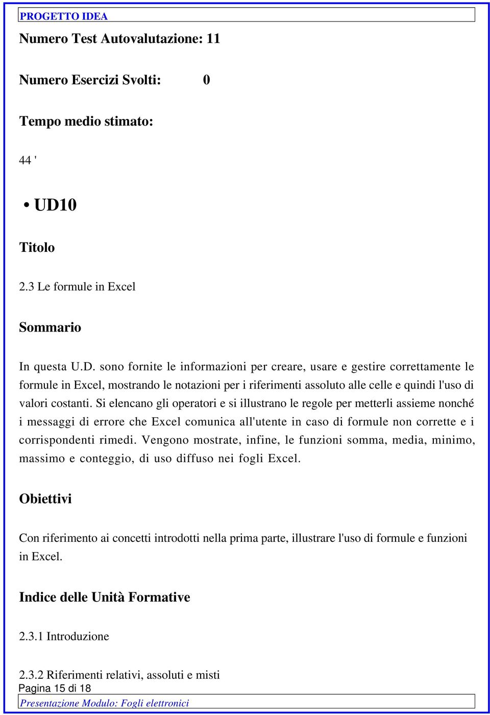 sono fornite le informazioni per creare, usare e gestire correttamente le formule in Excel, mostrando le notazioni per i riferimenti assoluto alle celle e quindi l'uso di valori costanti.