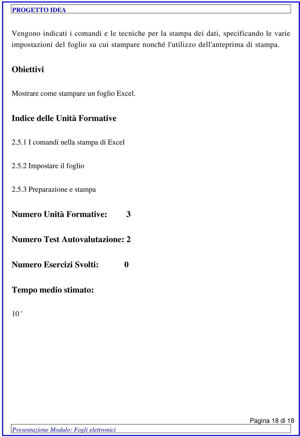 Mostrare come stampare un foglio Excel. 2.5.1 I comandi nella stampa di Excel 2.5.2 Impostare il foglio 2.