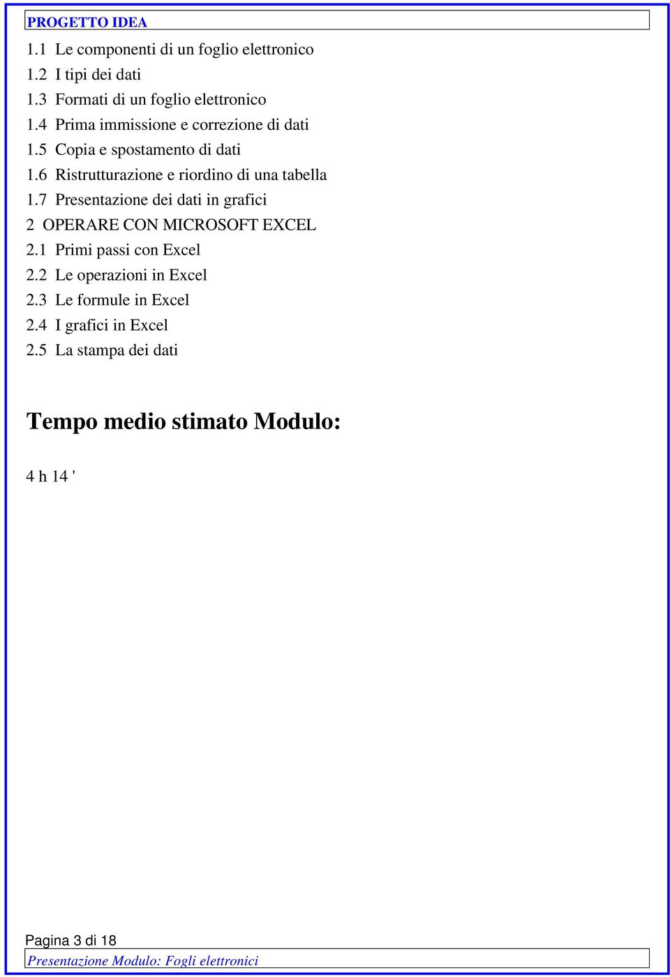 6 Ristrutturazione e riordino di una tabella 1.7 Presentazione dei dati in grafici 2 OPERARE CON MICROSOFT EXCEL 2.