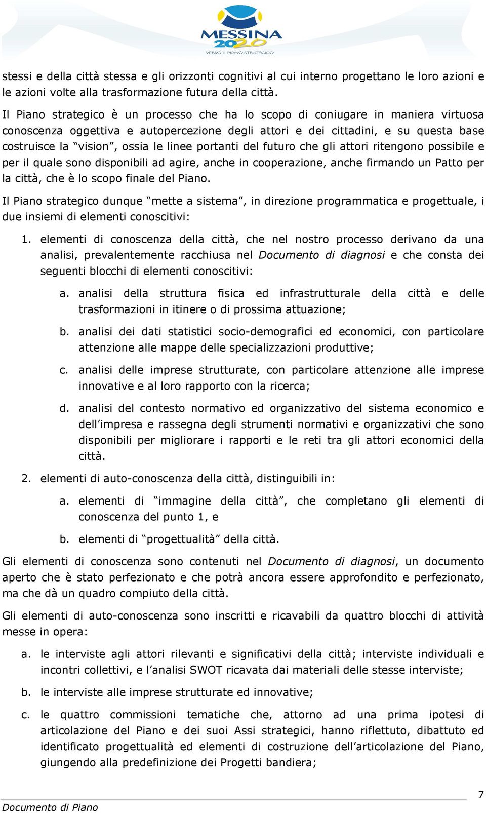 linee portanti del futuro che gli attori ritengono possibile e per il quale sono disponibili ad agire, anche in cooperazione, anche firmando un Patto per la città, che è lo scopo finale del Piano.