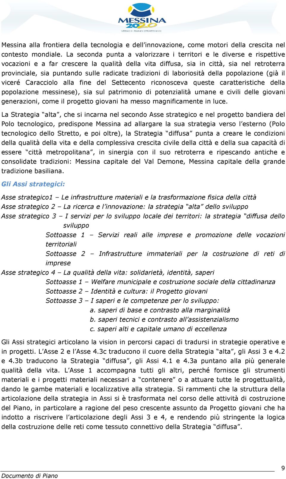 radicate tradizioni di laboriosità della popolazione (già il viceré Caracciolo alla fine del Settecento riconosceva queste caratteristiche della popolazione messinese), sia sul patrimonio di