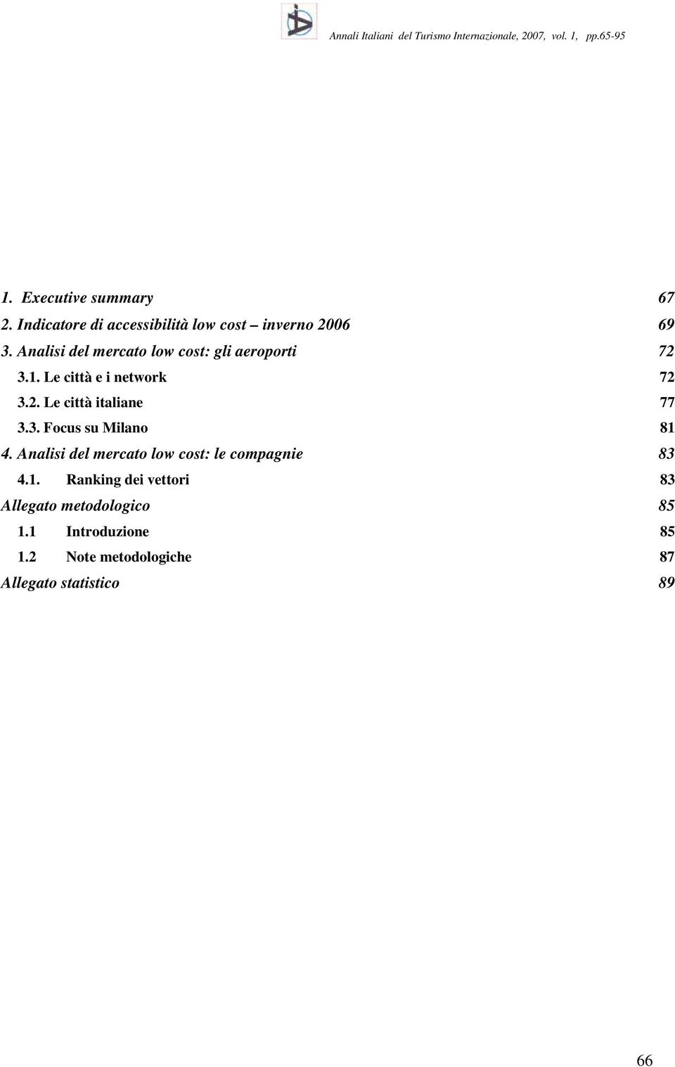 3. Focus su Milano 81 4. Analisi del mercato low cost: le compagnie 83 4.1. Ranking dei vettori 83 Allegato metodologico 85 1.