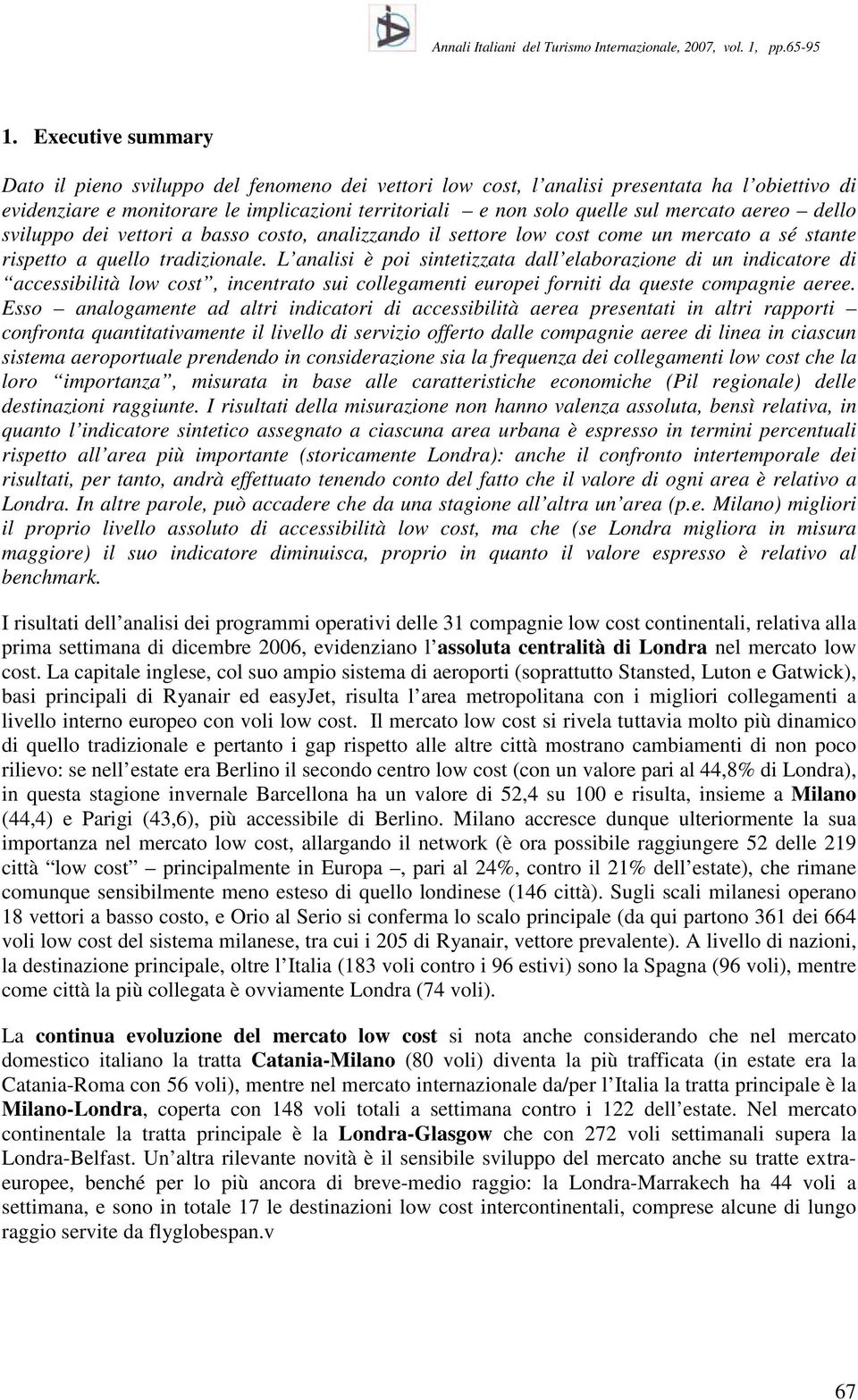 L analisi è poi sintetizzata dall elaborazione di un indicatore di accessibilità low cost, incentrato sui collegamenti europei forniti da queste compagnie aeree.