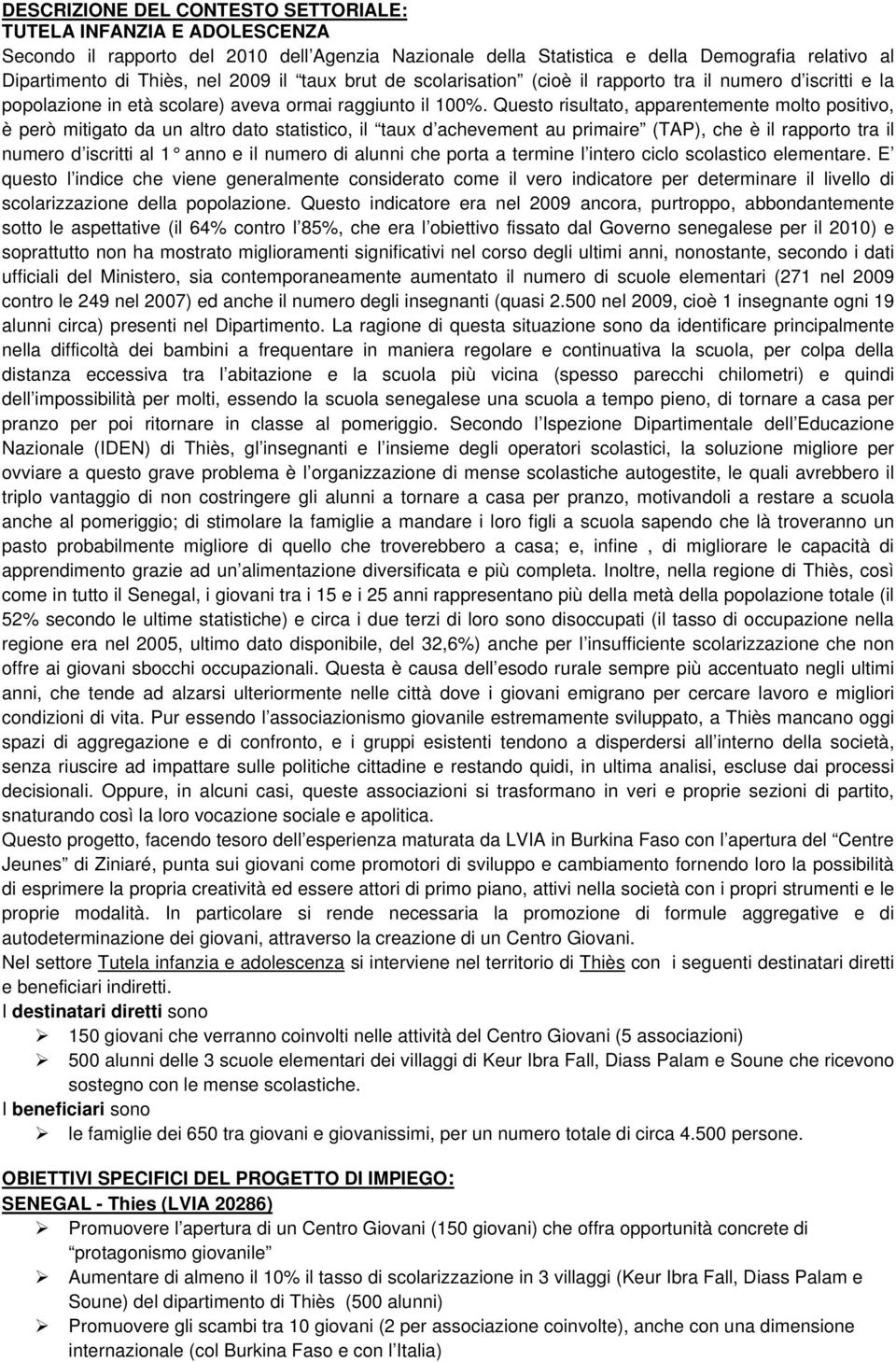 Questo risultato, apparentemente molto positivo, è però mitigato da un altro dato statistico, il taux d achevement au primaire (TAP), che è il rapporto tra il numero d iscritti al 1 anno e il numero