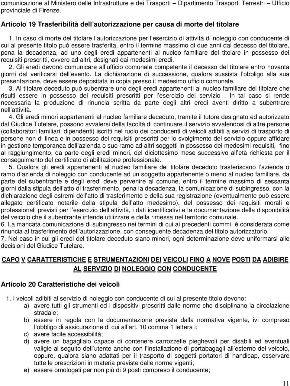 In caso di morte del titolare l autorizzazione per l esercizio di attività di noleggio con conducente di cui al presente titolo può essere trasferita, entro il termine massimo di due anni dal decesso