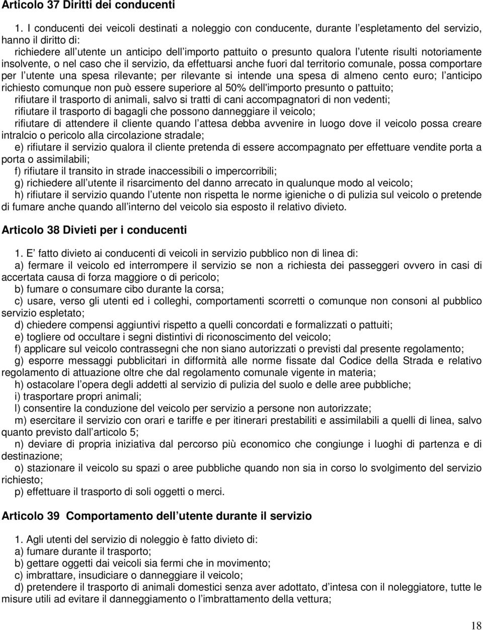 utente risulti notoriamente insolvente, o nel caso che il servizio, da effettuarsi anche fuori dal territorio comunale, possa comportare per l utente una spesa rilevante; per rilevante si intende una