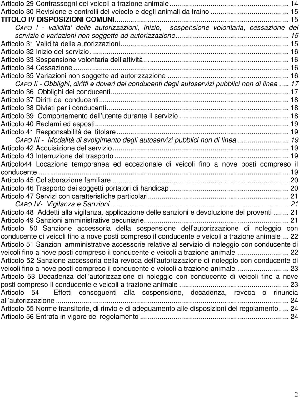 .. 15 Articolo 32 Inizio del servizio... 16 Articolo 33 Sospensione volontaria dell'attività... 16 Articolo 34 Cessazione... 16 Articolo 35 Variazioni non soggette ad autorizzazione.