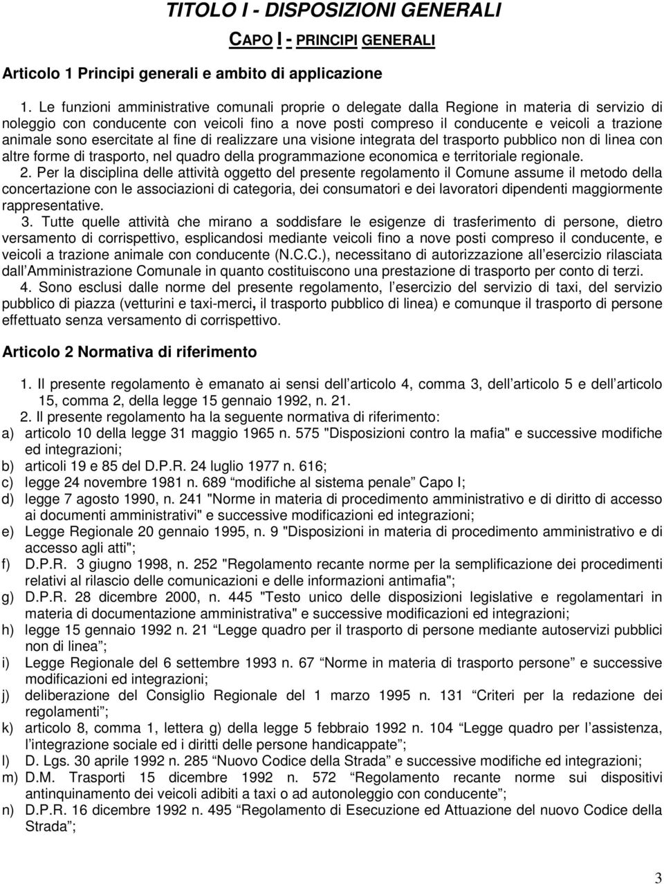 animale sono esercitate al fine di realizzare una visione integrata del trasporto pubblico non di linea con altre forme di trasporto, nel quadro della programmazione economica e territoriale