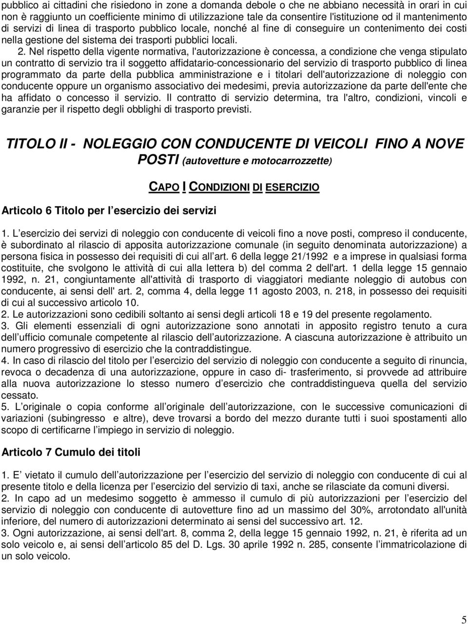 Nel rispetto della vigente normativa, l'autorizzazione è concessa, a condizione che venga stipulato un contratto di servizio tra il soggetto affidatario-concessionario del servizio di trasporto