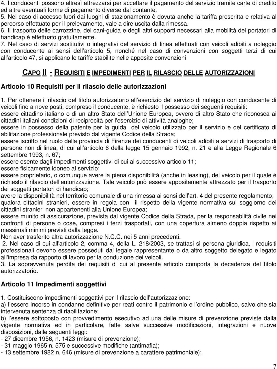 Il trasporto delle carrozzine, dei cani-guida e degli altri supporti necessari alla mobilità dei portatori di handicap è effettuato gratuitamente. 7.