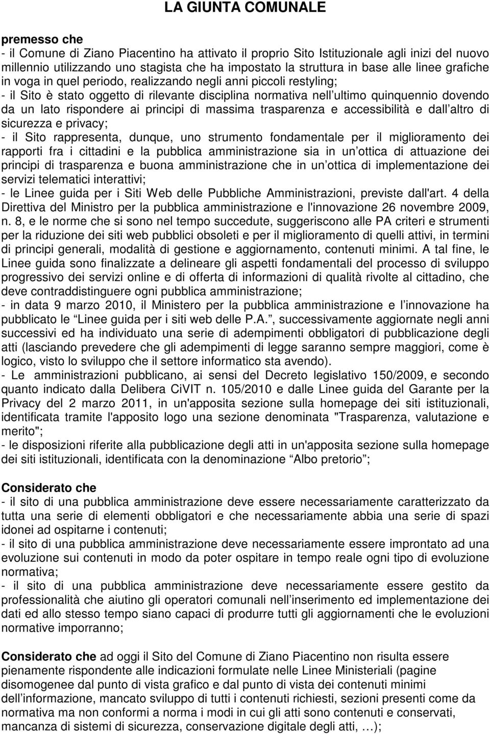 rispondere ai principi di massima trasparenza e accessibilità e dall altro di sicurezza e privacy; - il Sito rappresenta, dunque, uno strumento fondamentale per il miglioramento dei rapporti fra i