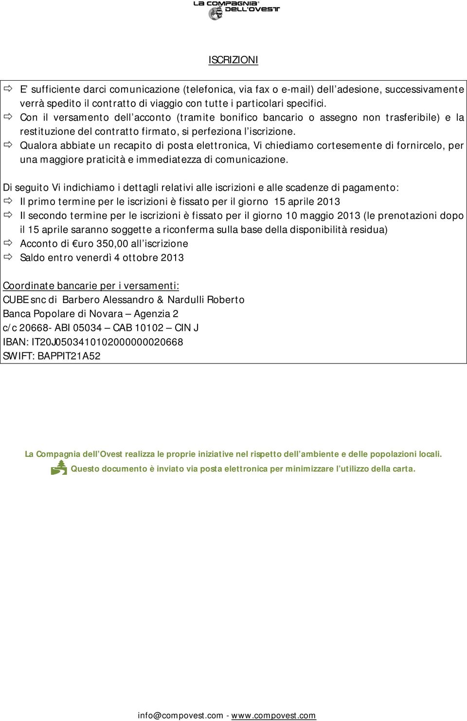 Qualora abbiate un recapito di posta elettronica, Vi chiediamo cortesemente di fornircelo, per una maggiore praticità e immediatezza di comunicazione.