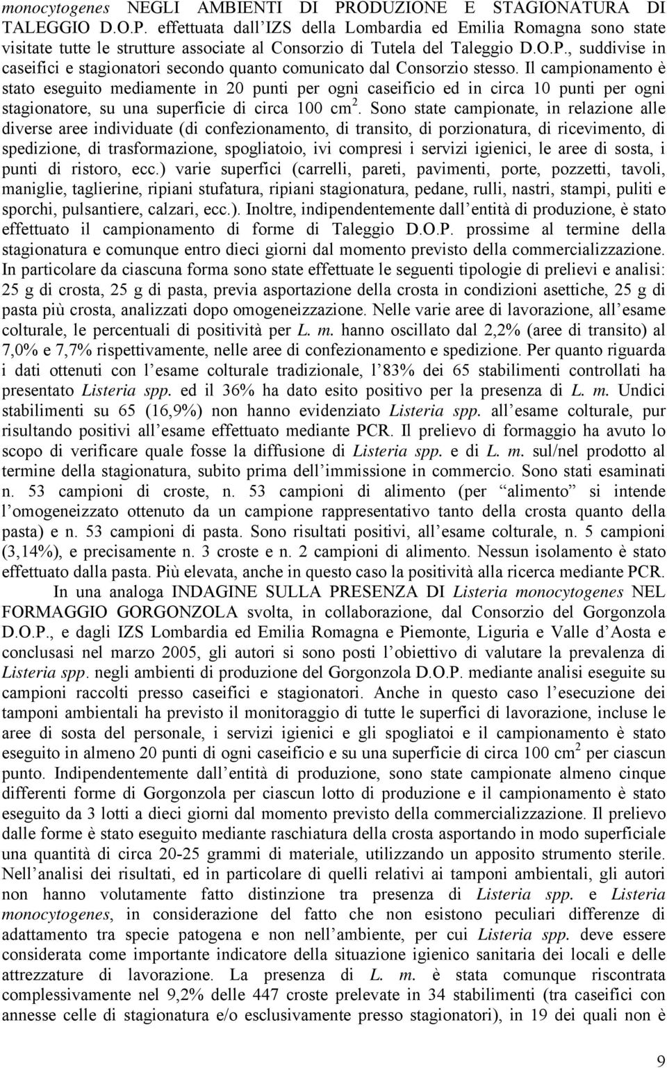 Il campionamento è stato eseguito mediamente in 20 punti per ogni caseificio ed in circa 10 punti per ogni stagionatore, su una superficie di circa 100 cm 2.