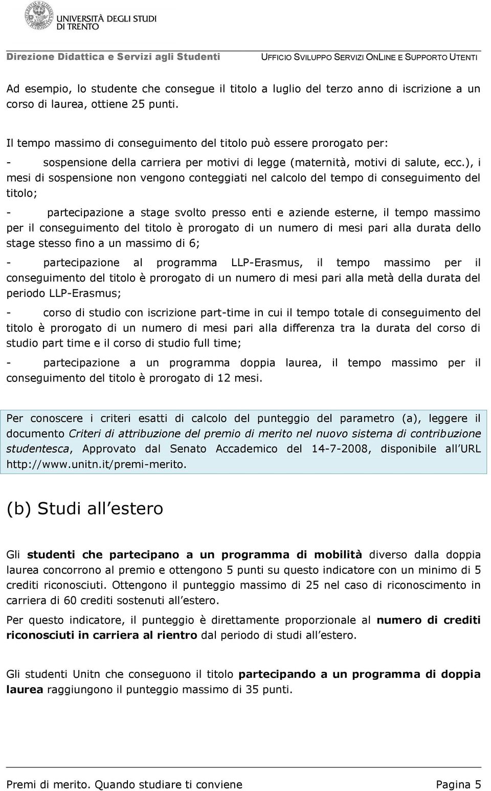 ), i mesi di sospensione non vengono conteggiati nel calcolo del tempo di conseguimento del titolo; - partecipazione a stage svolto presso enti e aziende esterne, il tempo massimo per il