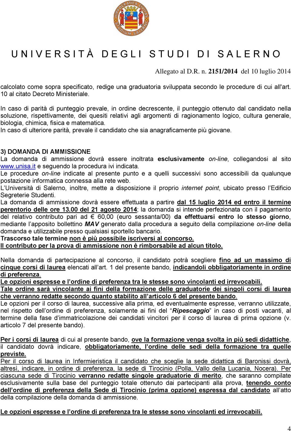 cultura generale, biologia, chimica, fisica e matematica. In caso di ulteriore parità, prevale il candidato che sia anagraficamente più giovane.