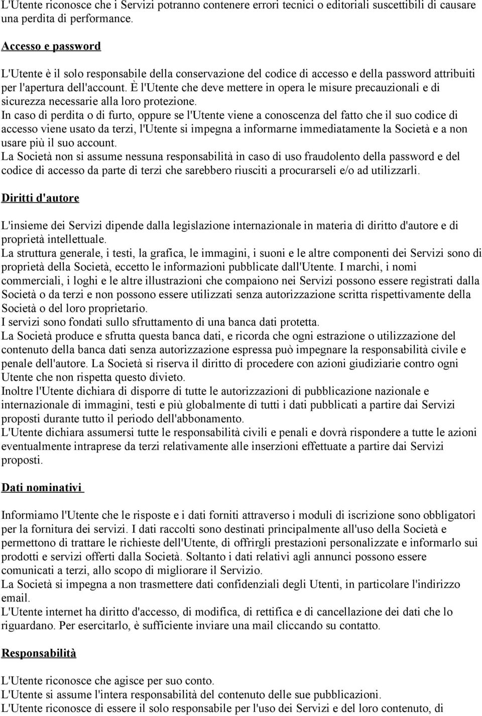 È l'utente che deve mettere in opera le misure precauzionali e di sicurezza necessarie alla loro protezione.