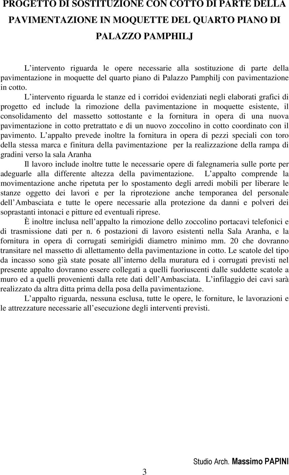 L intervento riguarda le stanze ed i corridoi evidenziati negli elaborati grafici di progetto ed include la rimozione della pavimentazione in moquette esistente, il consolidamento del massetto