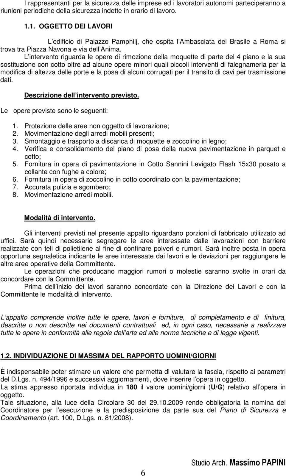 L intervento riguarda le opere di rimozione della moquette di parte del 4 piano e la sua sostituzione con cotto oltre ad alcune opere minori quali piccoli interventi di falegnameria per la modifica