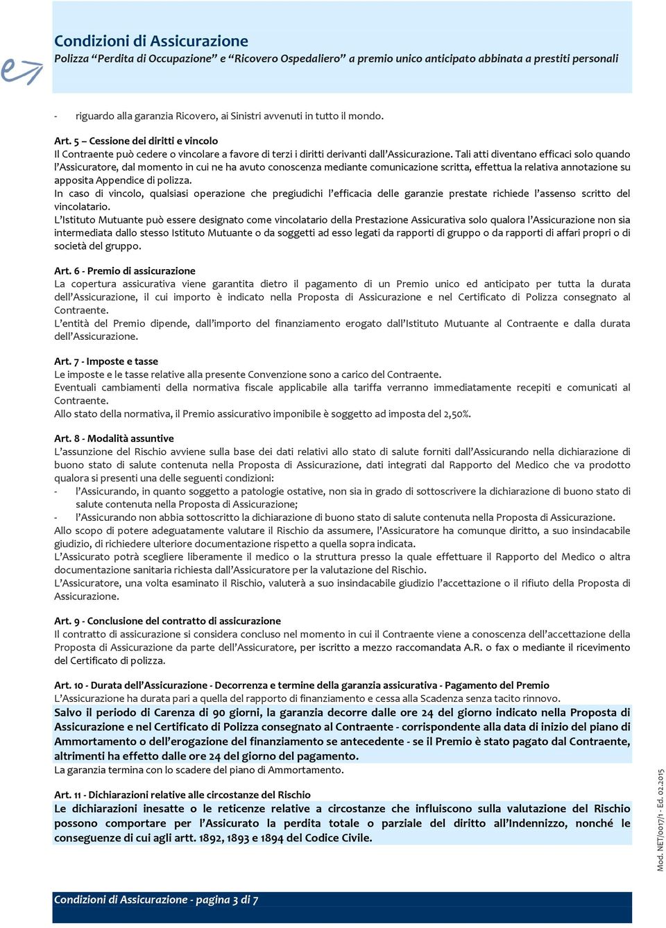 Tali atti diventano efficaci solo quando l Assicuratore, dal momento in cui ne ha avuto conoscenza mediante comunicazione scritta, effettua la relativa annotazione su apposita Appendice di polizza.