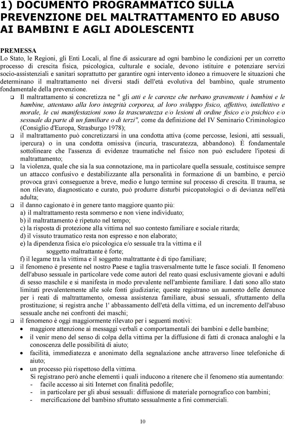 intervento idoneo a rimuovere le situazioni che determinano il maltrattamento nei diversi stadi dell'età evolutiva del bambino, quale strumento fondamentale della prevenzione.