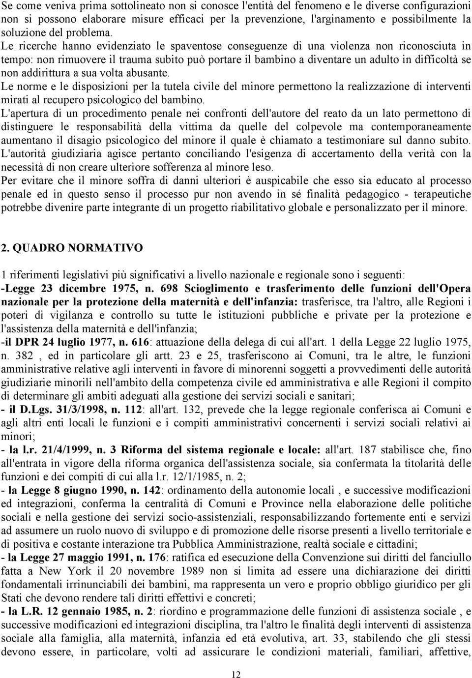 Le ricerche hanno evidenziato le spaventose conseguenze di una violenza non riconosciuta in tempo: non rimuovere il trauma subito può portare il bambino a diventare un adulto in difficoltà se non