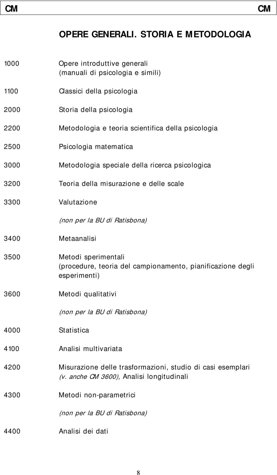 psicologia 2500 Psicologia matematica 3000 Metodologia speciale della ricerca psicologica 3200 Teoria della misurazione e delle scale 3300 Valutazione 3400 Metaanalisi (non per la BU di Ratisbona)