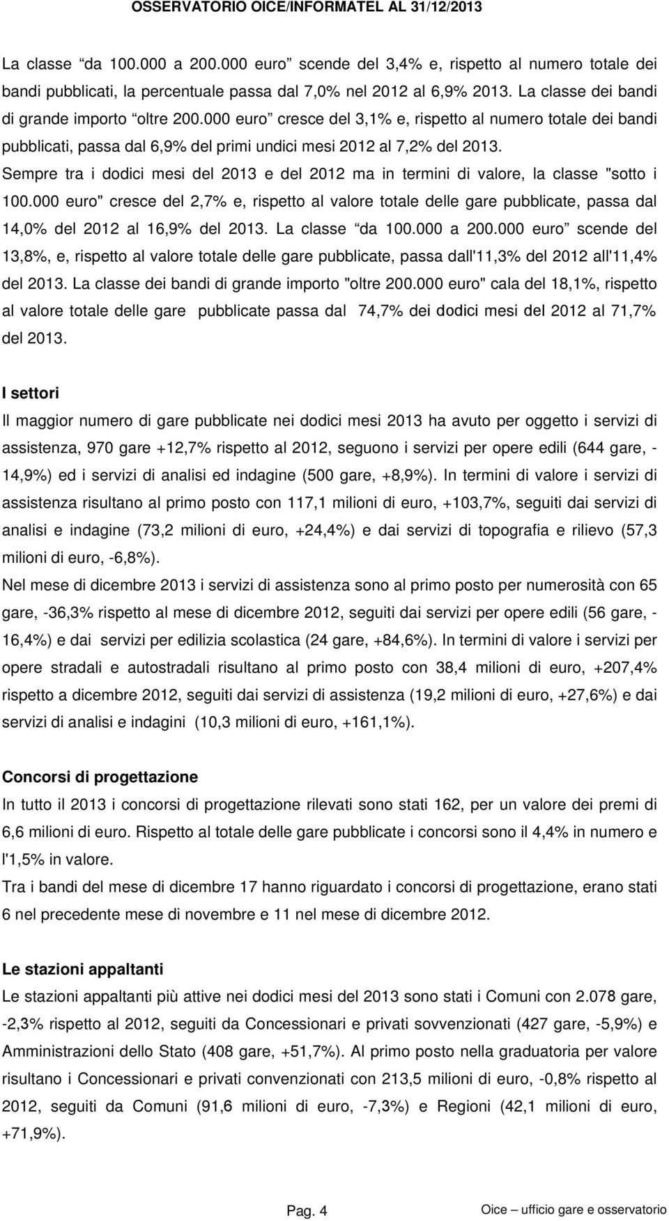 Sempre tra i dodici mesi del 2013 e del 2012 ma in termini di valore, la classe "sotto i 100.