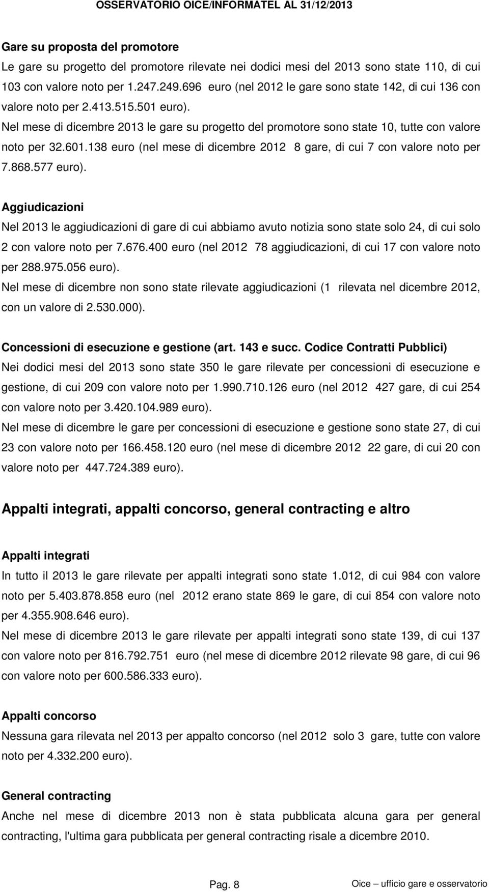 601.138 euro (nel mese di dicembre 2012 8 gare, di cui 7 con valore noto per 7.868.577 euro).