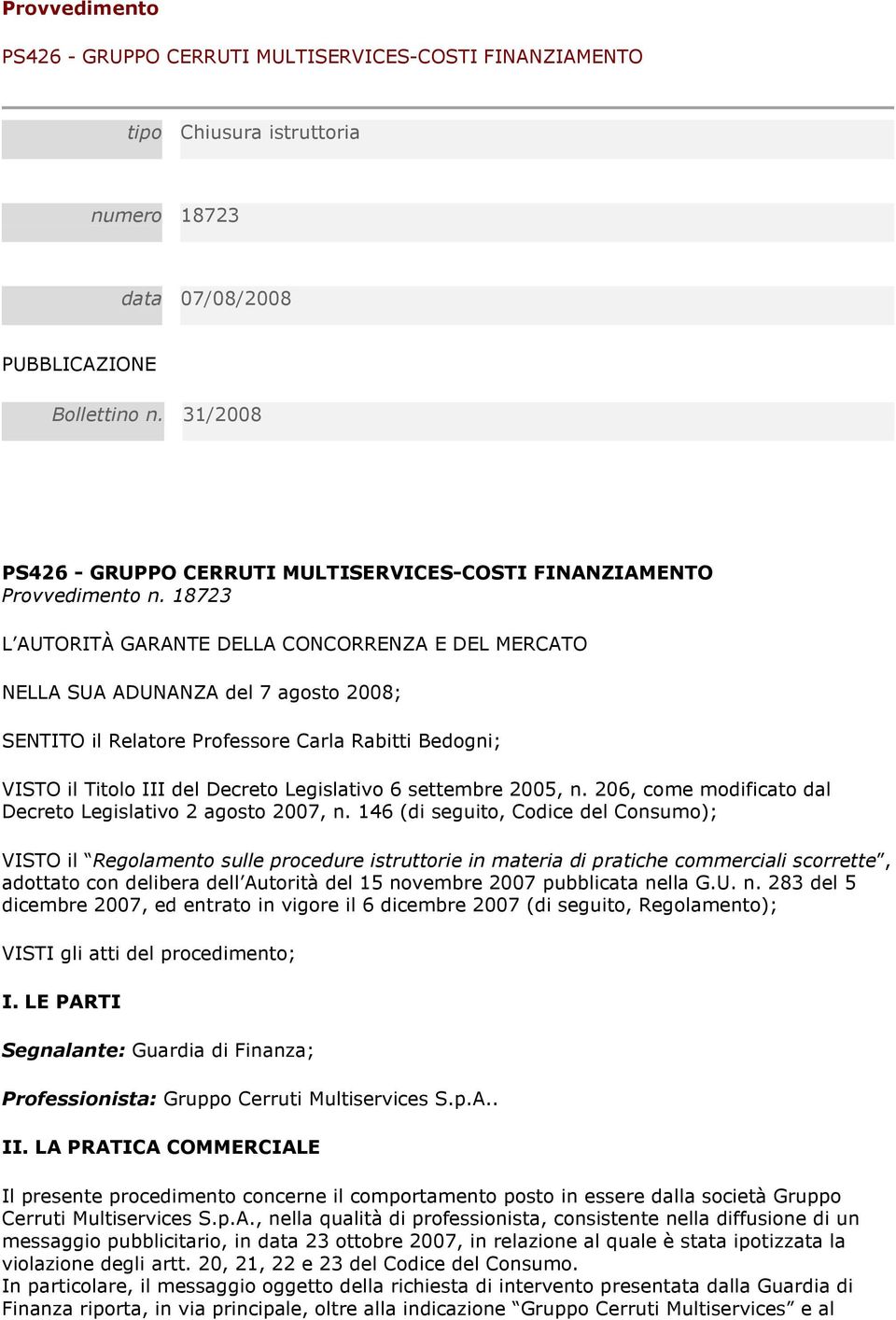 18723 L AUTORITÀ GARANTE DELLA CONCORRENZA E DEL MERCATO NELLA SUA ADUNANZA del 7 agosto 2008; SENTITO il Relatore Professore Carla Rabitti Bedogni; VISTO il Titolo III del Decreto Legislativo 6