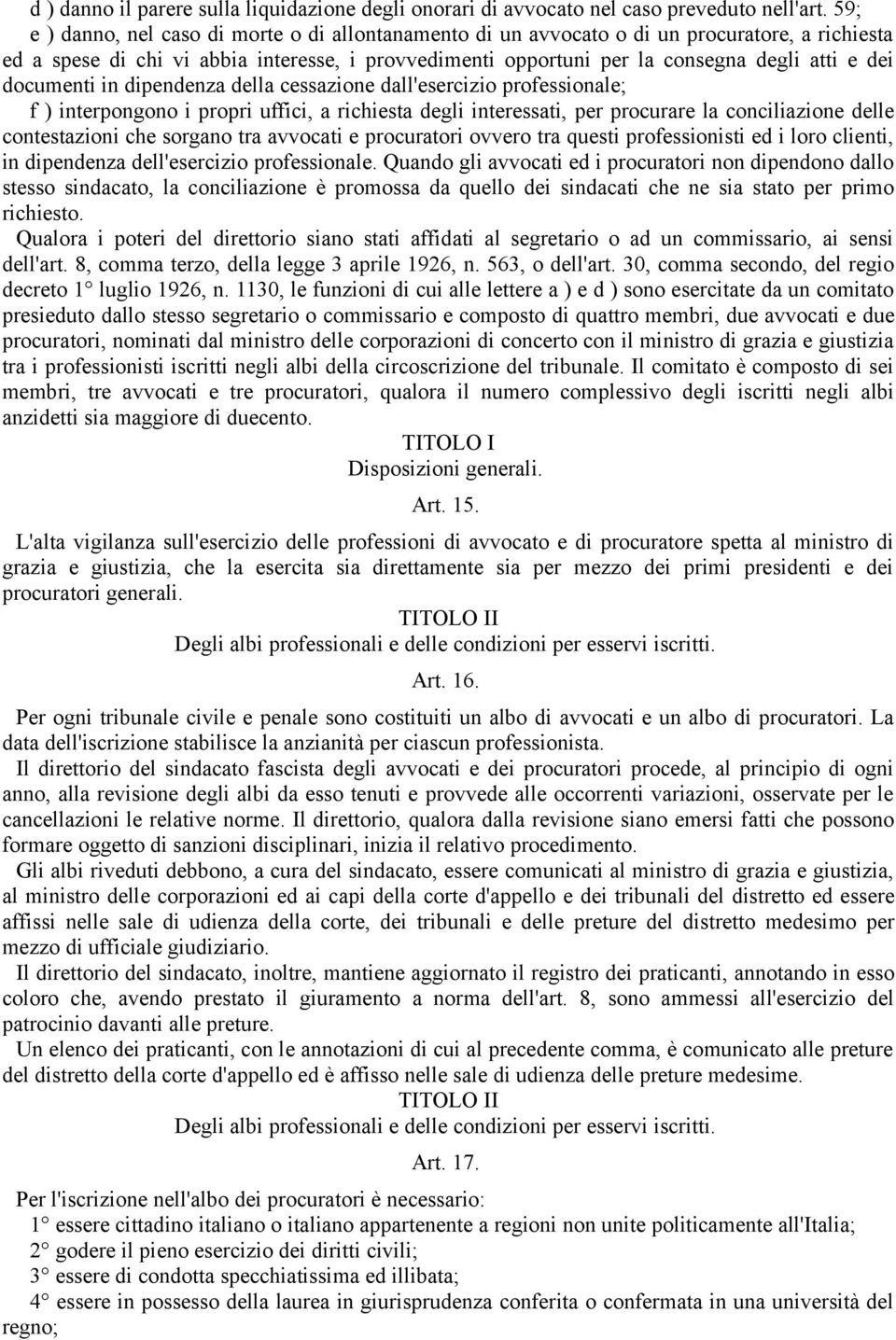 documenti in dipendenza della cessazione dall'esercizio professionale; f ) interpongono i propri uffici, a richiesta degli interessati, per procurare la conciliazione delle contestazioni che sorgano