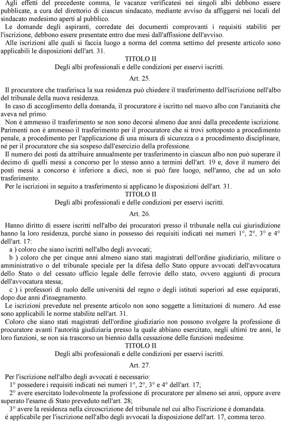 Le domande degli aspiranti, corredate dei documenti comprovanti i requisiti stabiliti per l'iscrizione, debbono essere presentate entro due mesi dall'affissione dell'avviso.