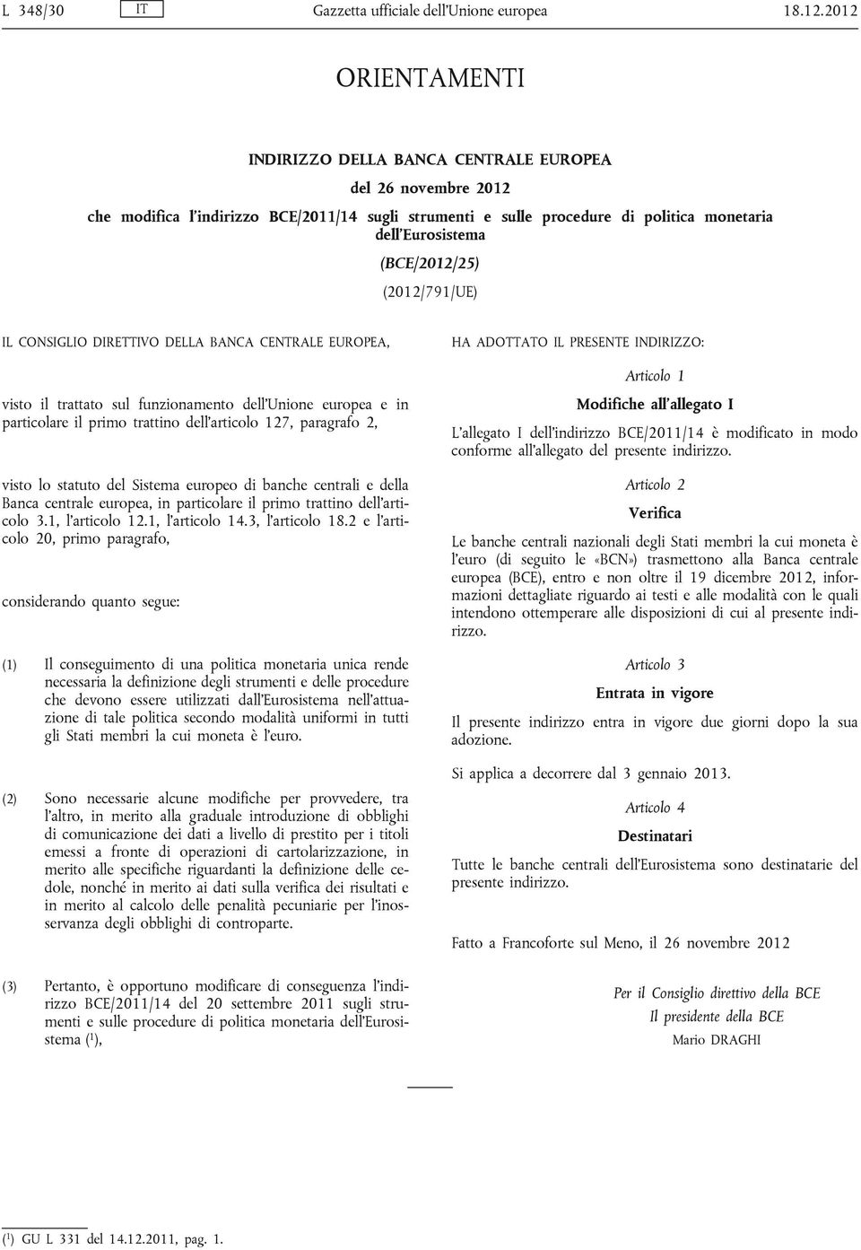 (BCE/2012/25) (2012/791/UE) IL CONSIGLIO DIRETTIVO DELLA BANCA CENTRALE EUROPEA, HA ADOTTATO IL PRESENTE INDIRIZZO: Articolo 1 visto il trattato sul funzionamento dell Unione europea e in particolare