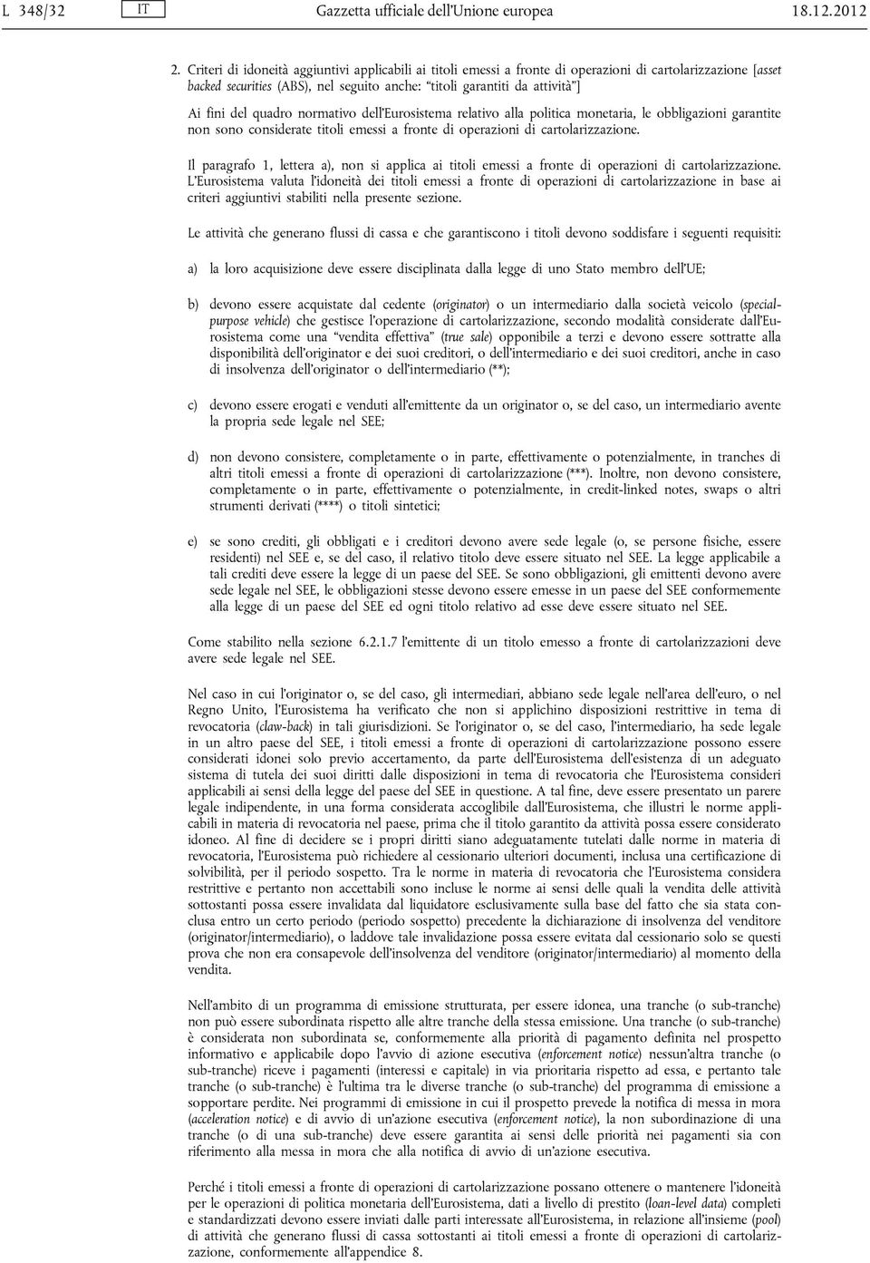 quadro normativo dell Eurosistema relativo alla politica monetaria, le obbligazioni garantite non sono considerate titoli emessi a fronte di operazioni di cartolarizzazione.