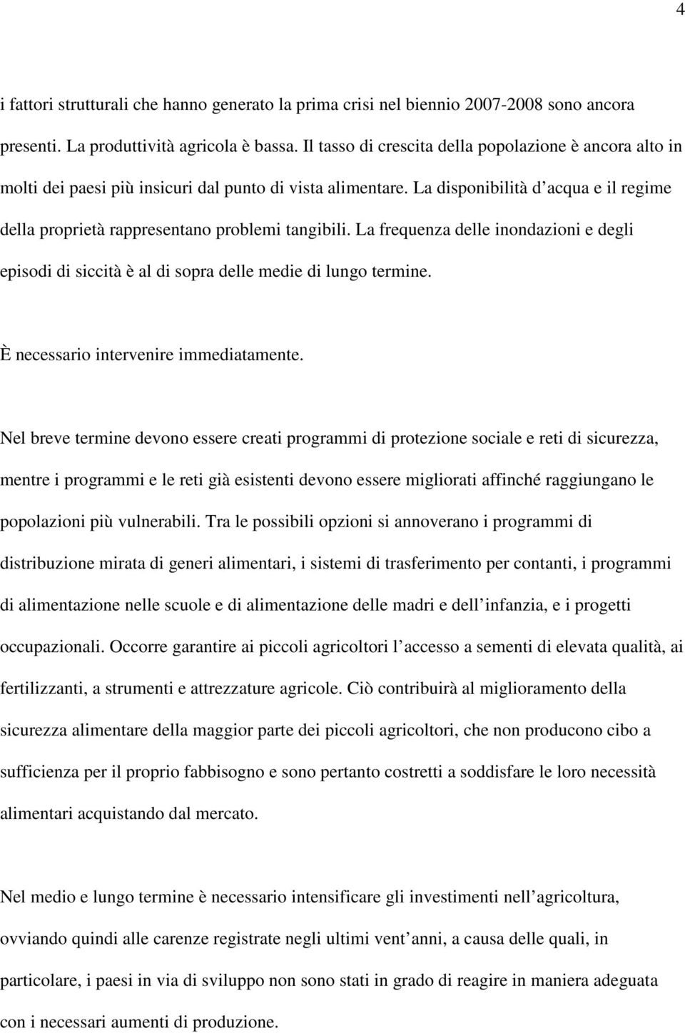 La disponibilità d acqua e il regime della proprietà rappresentano problemi tangibili. La frequenza delle inondazioni e degli episodi di siccità è al di sopra delle medie di lungo termine.