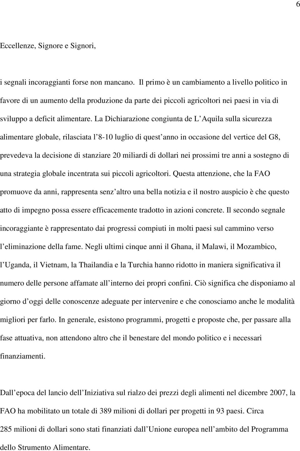 La Dichiarazione congiunta de L Aquila sulla sicurezza alimentare globale, rilasciata l 8-10 luglio di quest anno in occasione del vertice del G8, prevedeva la decisione di stanziare 20 miliardi di