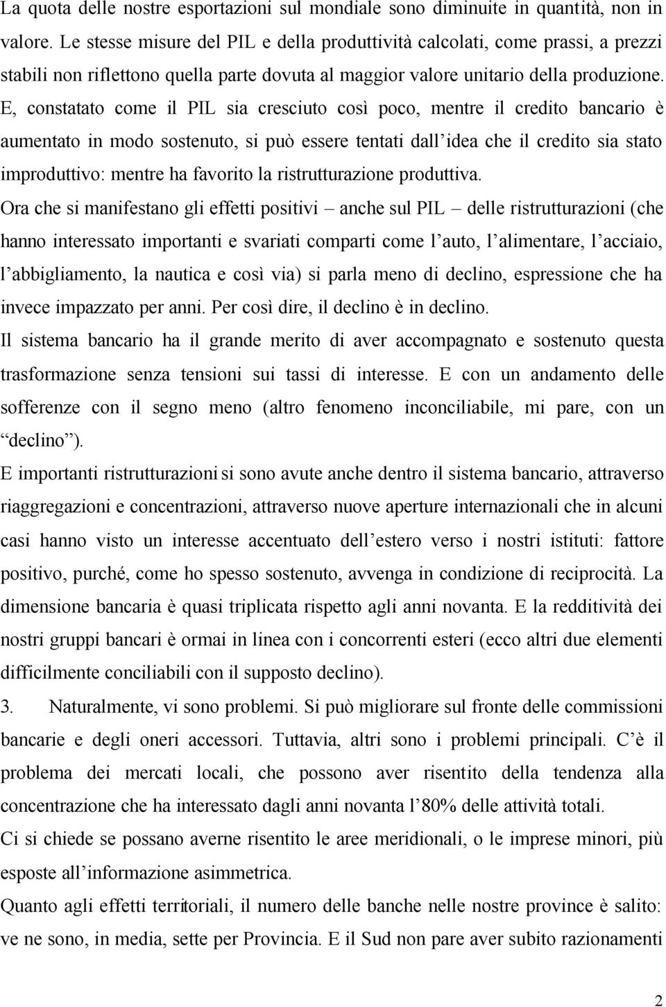 E, constatato come il PIL sia cresciuto così poco, mentre il credito bancario è aumentato in modo sostenuto, si può essere tentati dall idea che il credito sia stato improduttivo: mentre ha favorito