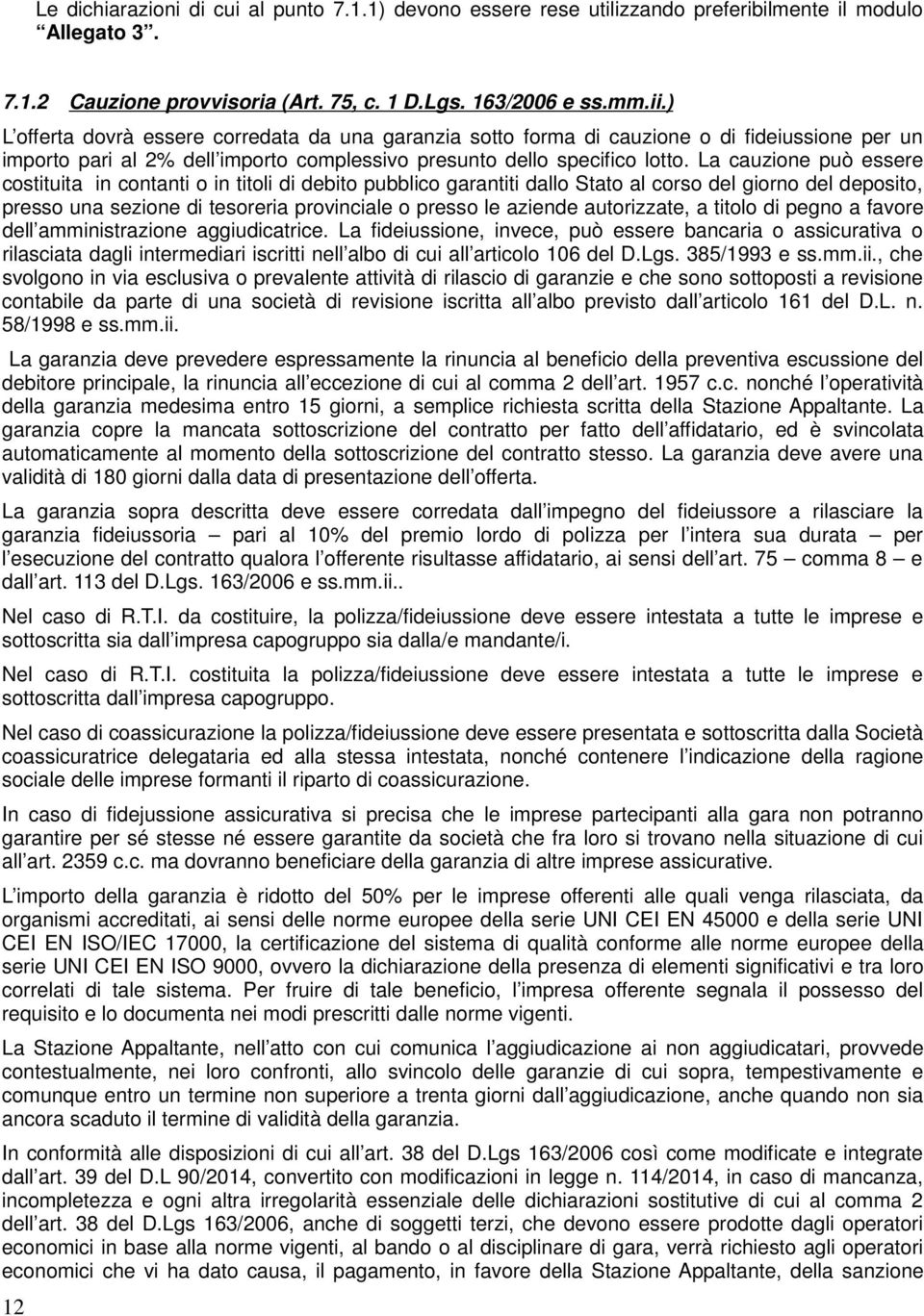 La cauzione può essere costituita in contanti o in titoli di debito pubblico garantiti dallo Stato al corso del giorno del deposito, presso una sezione di tesoreria provinciale o presso le aziende